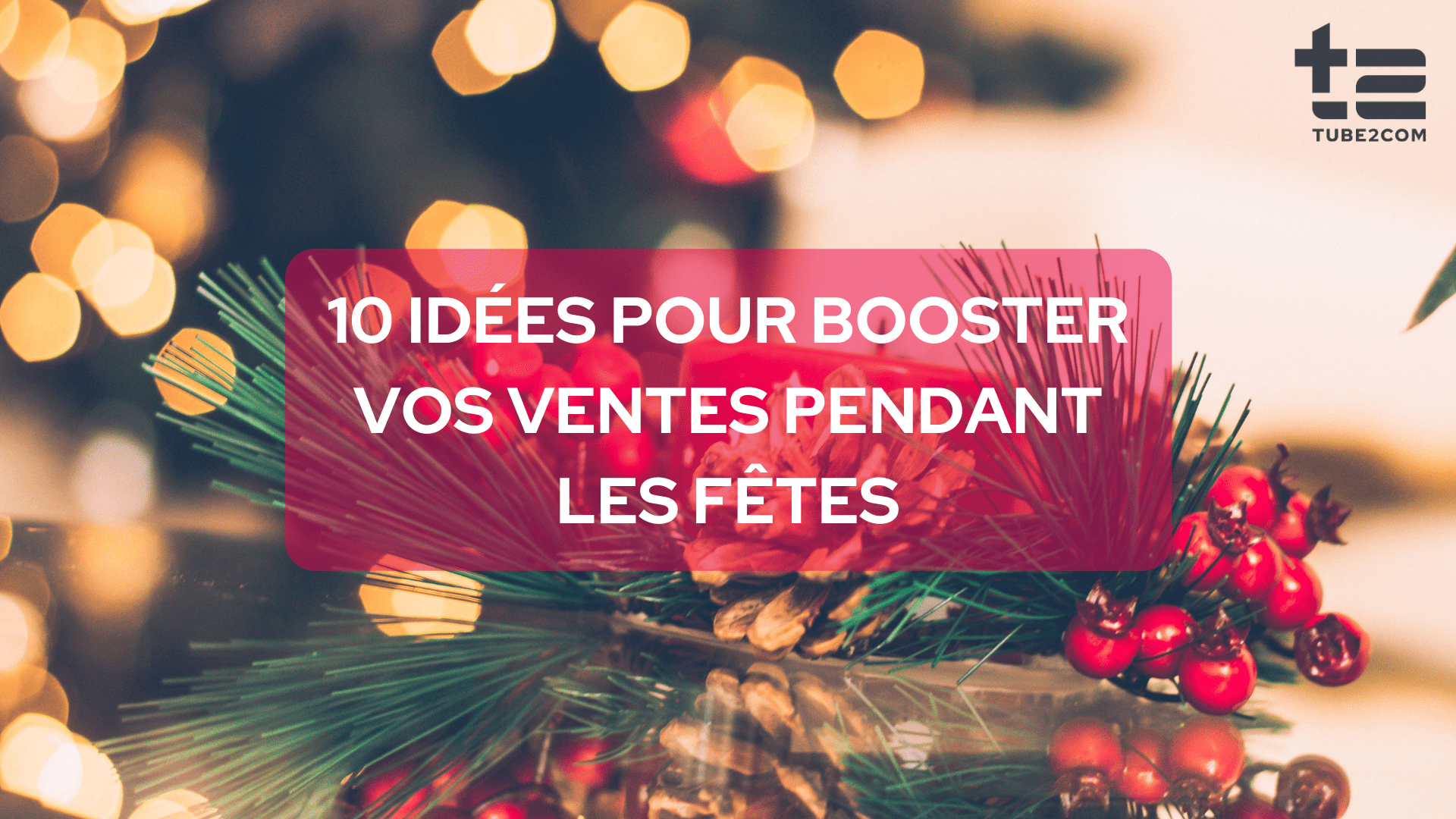 10 Idees Pour Booster Vos Ventes Pendant Les Fetes De Noel 10 Idees Pour Booster Vos Ventes Pendant Les Fetes De Noel